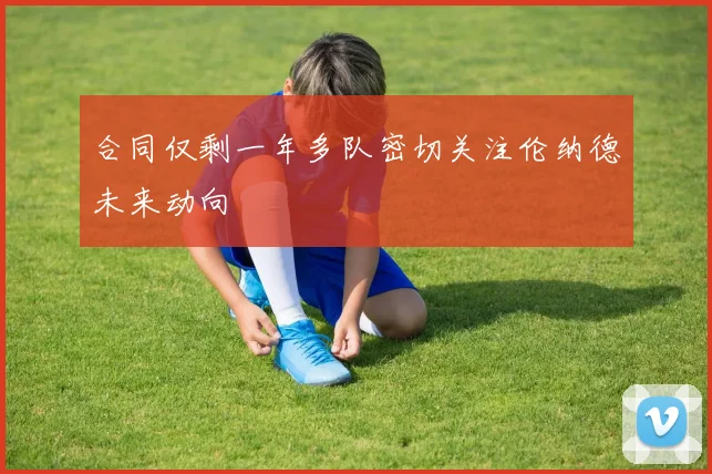 合同仅剩一年多队密切关注伦纳德未来动向