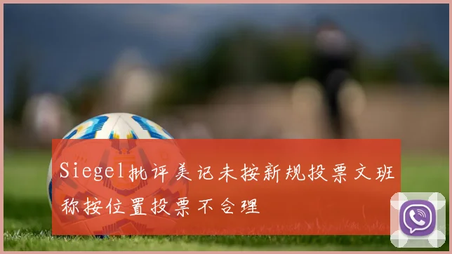 Siegel批评美记未按新规投票文班称按位置投票不合理